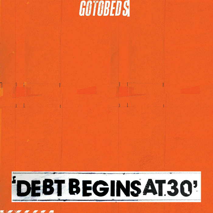 THE GOTOBEDS - Debt Begins at 30